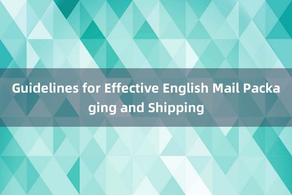 Guidelines for Effective English Mail Packaging and Shipping